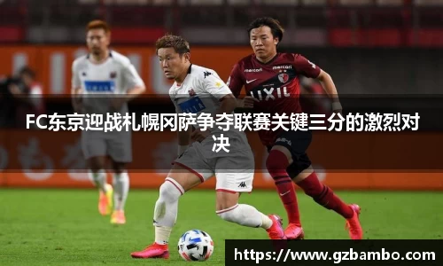 FC东京迎战札幌冈萨争夺联赛关键三分的激烈对决