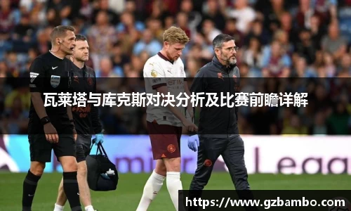 瓦莱塔与库克斯对决分析及比赛前瞻详解